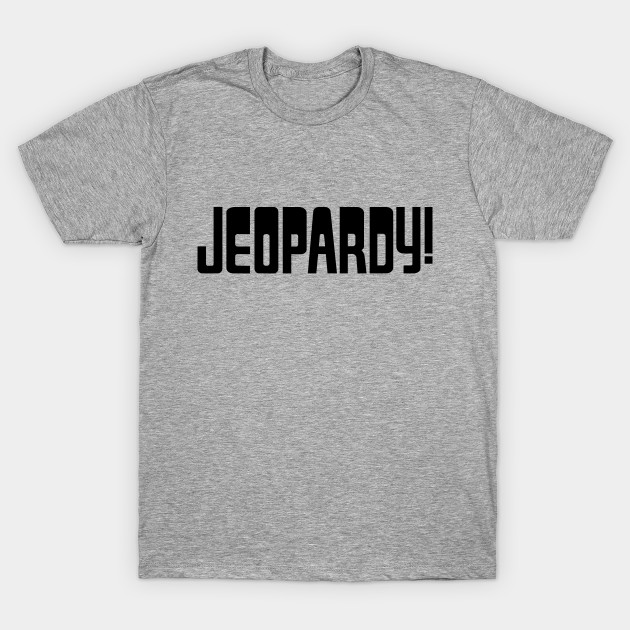 Jeopardy is our new fav Jeopardy TShirt TeePublic